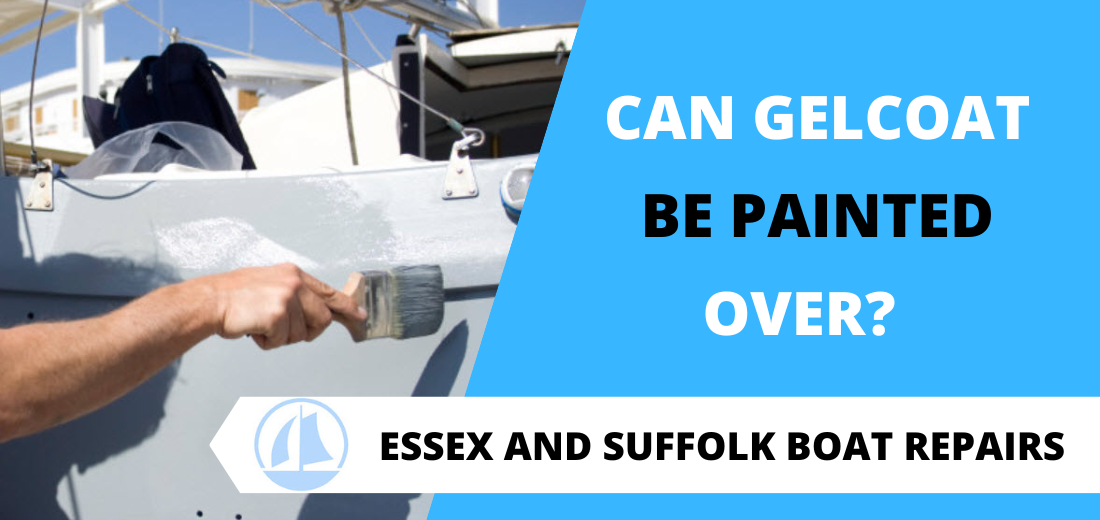 Can Gelcoat Be Painted Over Essex and Suffolk Boat Repairs